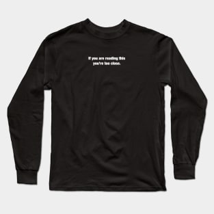 If you're reading this you are too close. Long Sleeve T-Shirt